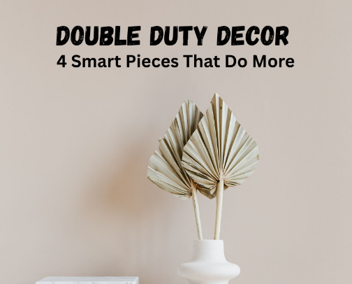 Double Duty Decor:
4 Smart Pieces That Do More cover photo collage