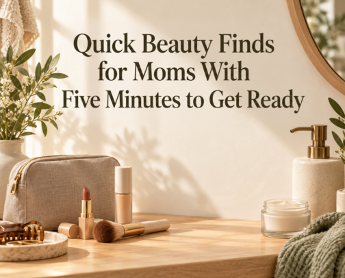 Quick Beauty Finds for Moms With Five Minutes to Get Ready cover photo collage