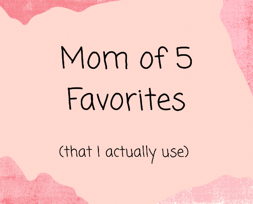 Mom of 5 Favorites (that I actually use all the time) cover photo collage